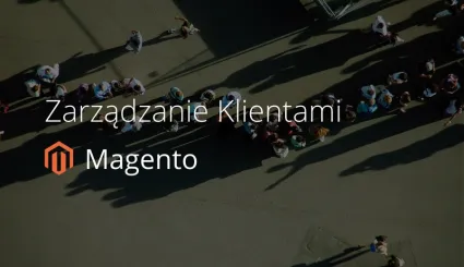 Zarządzanie klientami w systemie Magento