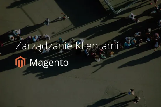 Zarządzanie klientami w systemie Magento